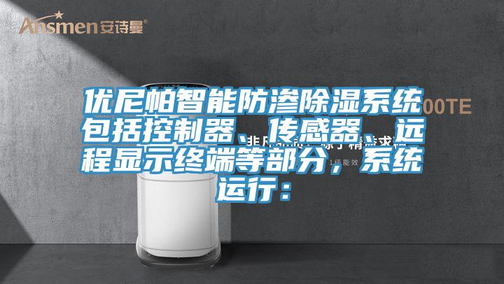 優(yōu)尼帕智能防滲除濕系統包括控制器、傳感器、遠程顯示終端等部分，系統運行：