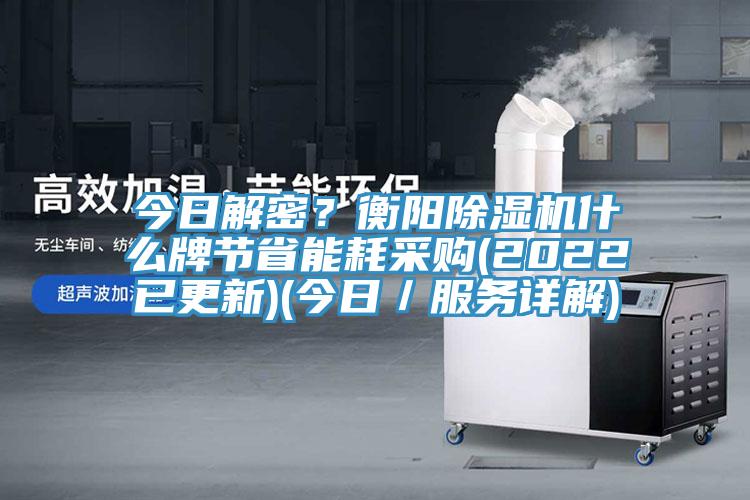 今日解密？衡陽(yáng)除濕機什么牌節省能耗采購(2022已更新)(今日／服務(wù)詳解)