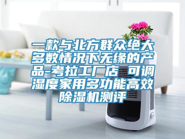 一款與北方群眾絕大多數情況下無(wú)緣的產(chǎn)品-考拉工廠(chǎng)店 可調濕度家用多功能高效除濕機測評
