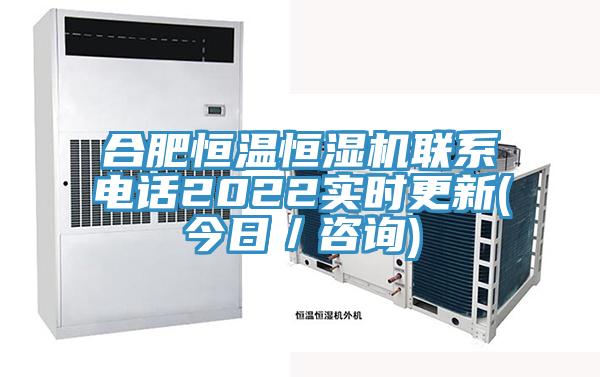 合肥恒溫恒濕機聯(lián)系電話(huà)2022實(shí)時(shí)更新(今日／咨詢(xún))