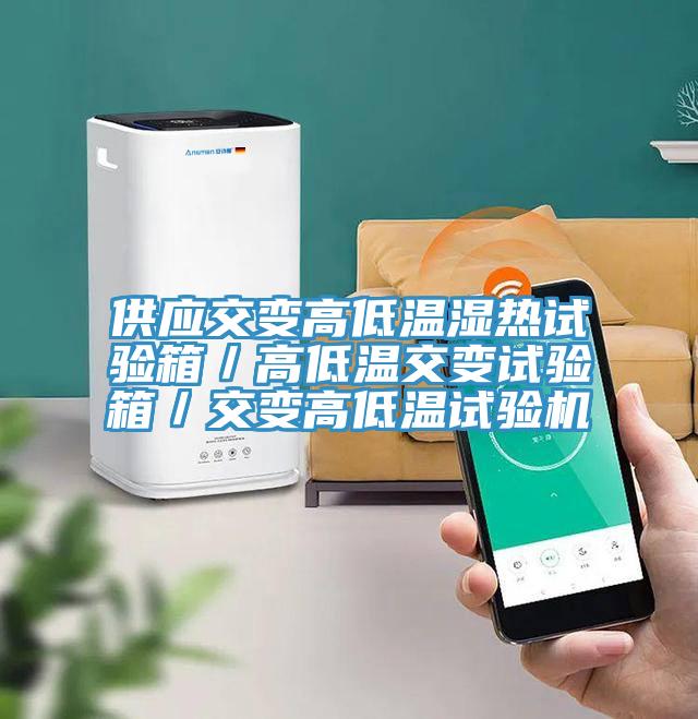 供應交變高低溫濕熱試驗箱／高低溫交變試驗箱／交變高低溫試驗機