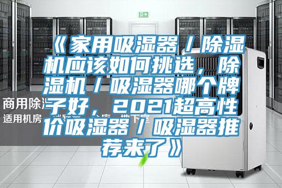 《家用吸濕器／除濕機應該如何挑選，除濕機／吸濕器哪個(gè)牌子好，2021超高性?xún)r(jià)吸濕器／吸濕器推薦來(lái)了》