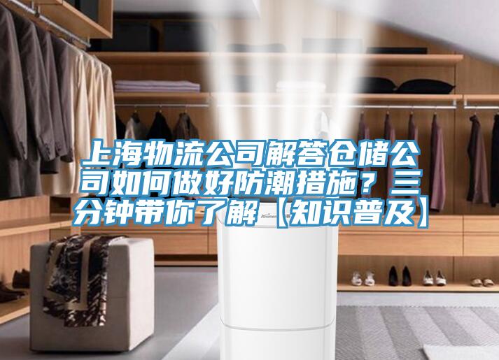 上海物流公司解答倉儲公司如何做好防潮措施？三分鐘帶你了解【知識普及】
