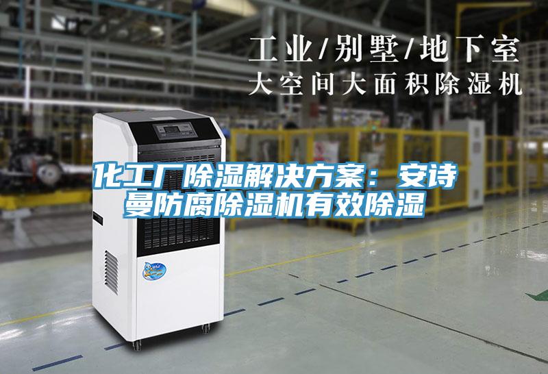 化工廠(chǎng)除濕解決方案：安詩(shī)曼防腐除濕機有效除濕
