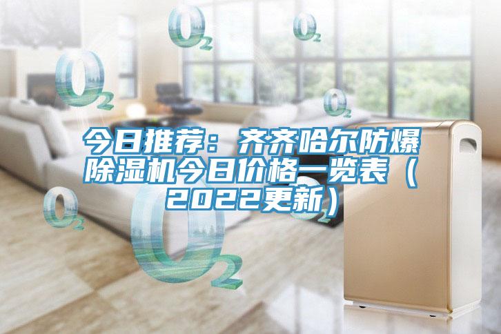 今日推薦：齊齊哈爾防爆除濕機今日價(jià)格一覽表（2022更新）
