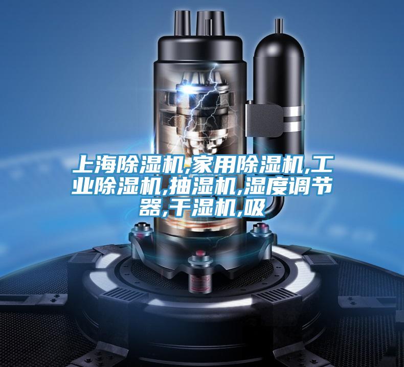 上海除濕機,家用除濕機,工業(yè)除濕機,抽濕機,濕度調節器,干濕機,吸