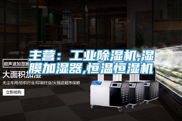 主營(yíng)：工業(yè)除濕機,濕膜加濕器,恒溫恒濕機