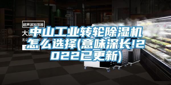 中山工業(yè)轉輪除濕機怎么選擇(意味深長(cháng)!2022已更新)