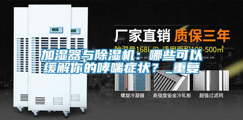 加濕器與除濕機：哪些可以緩解你的哮喘癥狀？_重復