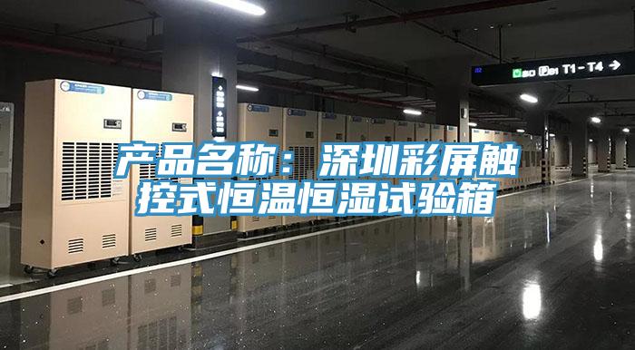 產(chǎn)品名稱(chēng)：深圳彩屏觸控式恒溫恒濕試驗箱
