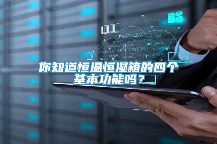 你知道恒溫恒濕箱的四個(gè)基本功能嗎？