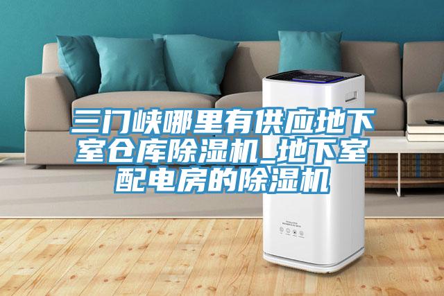 三門(mén)峽哪里有供應地下室倉庫除濕機_地下室配電房的除濕機