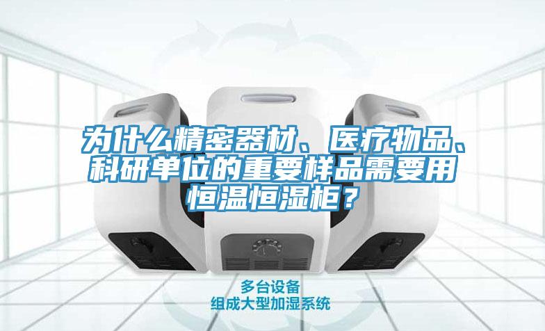 為什么精密器材、醫療物品、科研單位的重要樣品需要用恒溫恒濕柜？