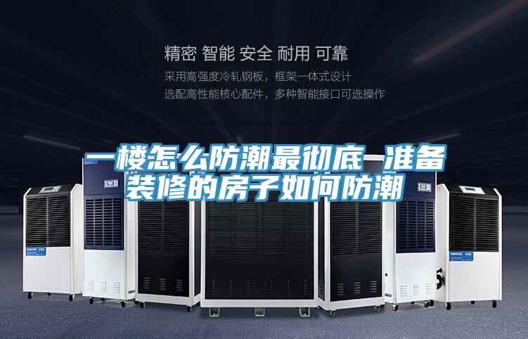 一樓怎么防潮最徹底 準備裝修的房子如何防潮