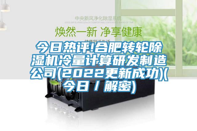 今日熱評!合肥轉輪除濕機冷量計算研發(fā)制造公司(2022更新成功)(今日／解密)
