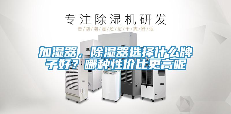 加濕器，除濕器選擇什么牌子好？哪種性?xún)r(jià)比更高呢