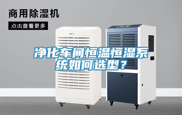 凈化車(chē)間恒溫恒濕系統如何選型？