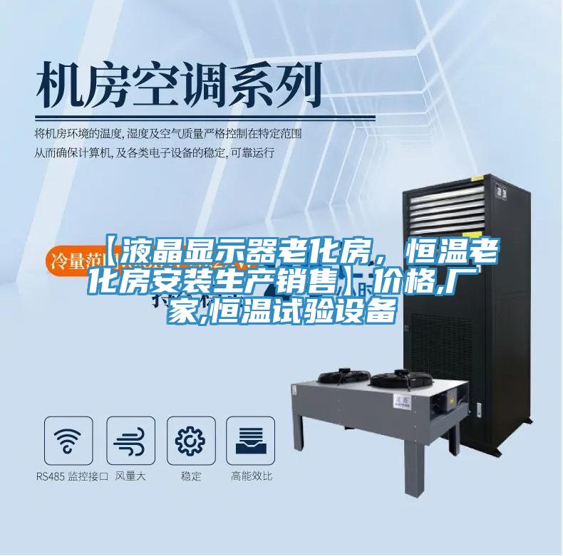 【液晶顯示器老化房，恒溫老化房安裝生產(chǎn)銷(xiāo)售】?jì)r(jià)格,廠(chǎng)家,恒溫試驗設備