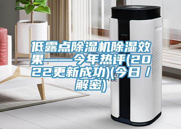 低露點(diǎn)除濕機除濕效果——今年熱評(2022更新成功)(今日／解密)