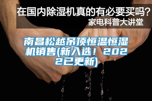 南昌松越吊頂恒溫恒濕機銷(xiāo)售(新入選！2022已更新)