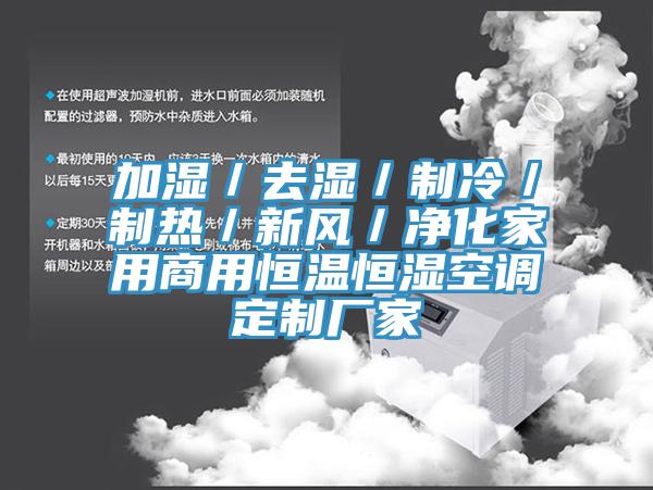 加濕／去濕／制冷／制熱／新風(fēng)／凈化家用商用恒溫恒濕空調定制廠(chǎng)家