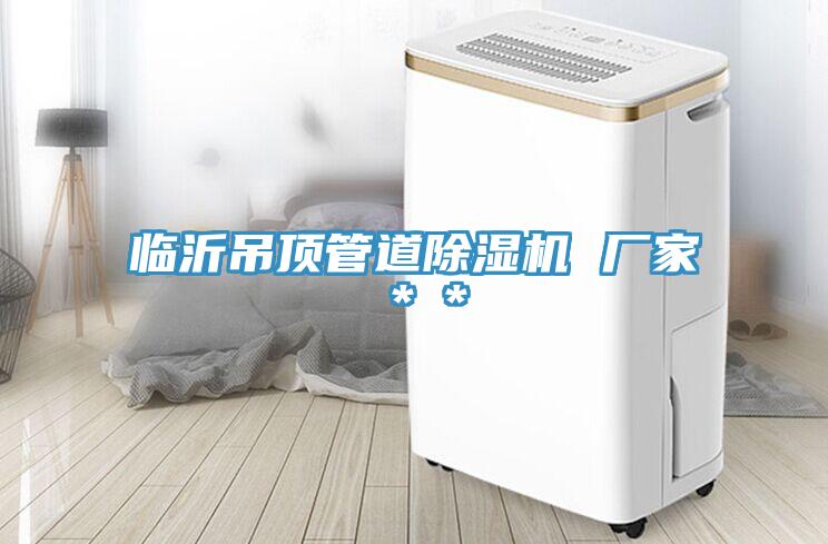 臨沂吊頂管道除濕機 廠(chǎng)家＊＊