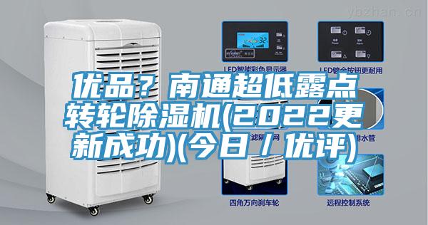 優(yōu)品？南通超低露點(diǎn)轉輪除濕機(2022更新成功)(今日／優(yōu)評)