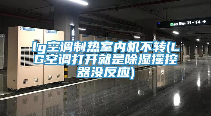 lg空調制熱室內機不轉(LG空調打開(kāi)就是除濕搖控器沒(méi)反應)