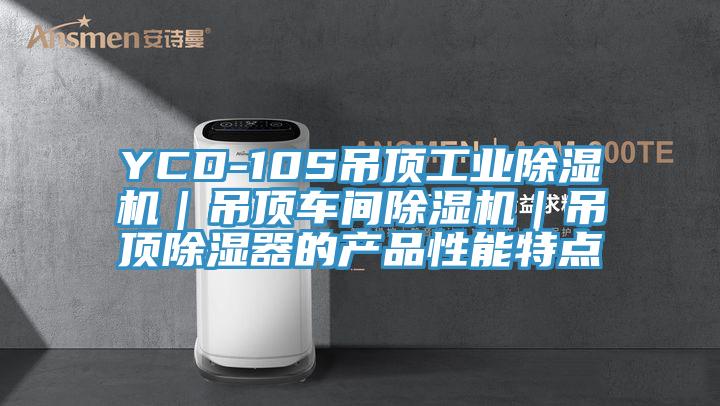YCD-10S吊頂工業(yè)除濕機｜吊頂車(chē)間除濕機｜吊頂除濕器的產(chǎn)品性能特點(diǎn)