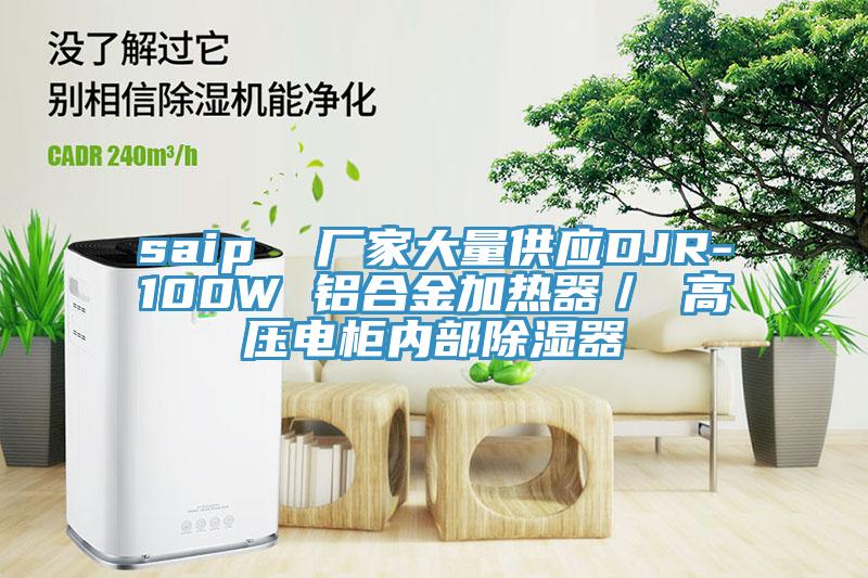 saip  廠(chǎng)家大量供應DJR-100W 鋁合金加熱器／ 高壓電柜內部除濕器
