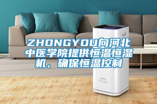 ZHONGYOU向河北中醫學(xué)院提供恒溫恒濕機，確保恒溫控制