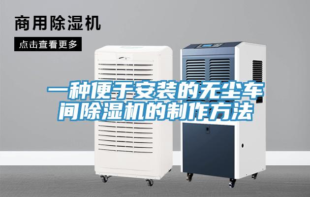 一種便于安裝的無(wú)塵車(chē)間除濕機的制作方法