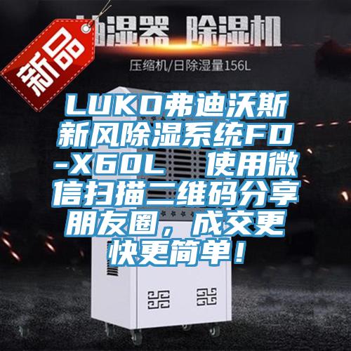 LUKO弗迪沃斯新風(fēng)除濕系統FD-X60L  使用微信掃描二維碼分享朋友圈，成交更快更簡(jiǎn)單！