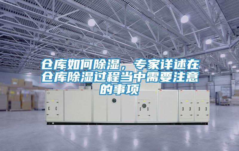 倉庫如何除濕，專(zhuān)家詳述在倉庫除濕過(guò)程當中需要注意的事項