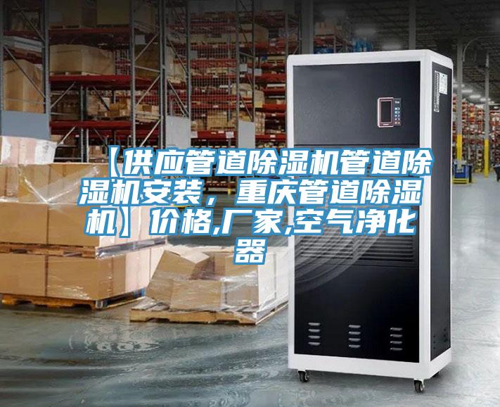 【供應管道除濕機管道除濕機安裝，重慶管道除濕機】?jì)r(jià)格,廠(chǎng)家,空氣凈化器