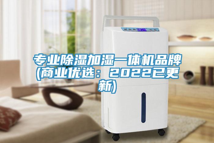 專(zhuān)業(yè)除濕加濕一體機品牌(商業(yè)優(yōu)選：2022已更新)