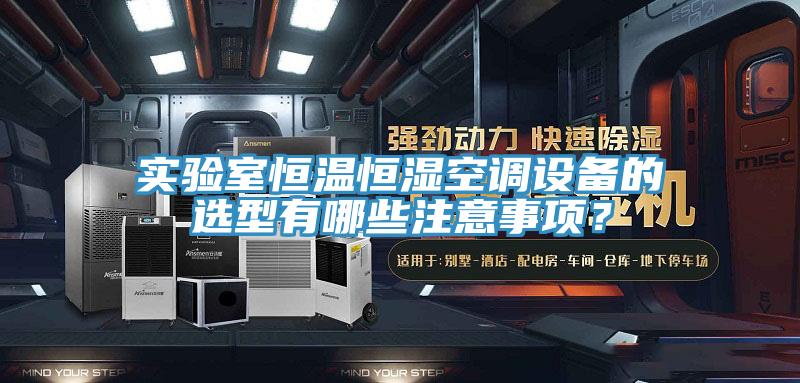 實(shí)驗室恒溫恒濕空調設備的選型有哪些注意事項？