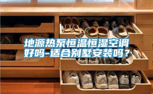 地源熱泵恒溫恒濕空調好嗎-適合別墅安裝嗎？