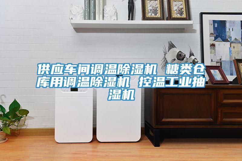 供應車(chē)間調溫除濕機 糖類(lèi)倉庫用調溫除濕機 控溫工業(yè)抽濕機