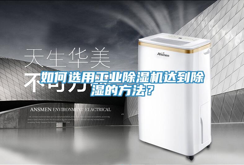 如何選用工業(yè)除濕機達到除濕的方法？