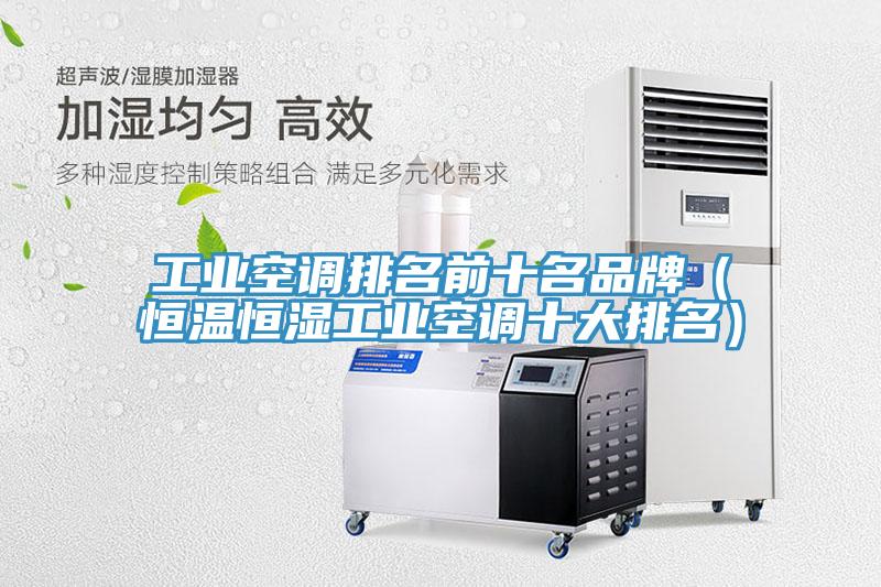 工業(yè)空調排名前十名品牌（恒溫恒濕工業(yè)空調十大排名）