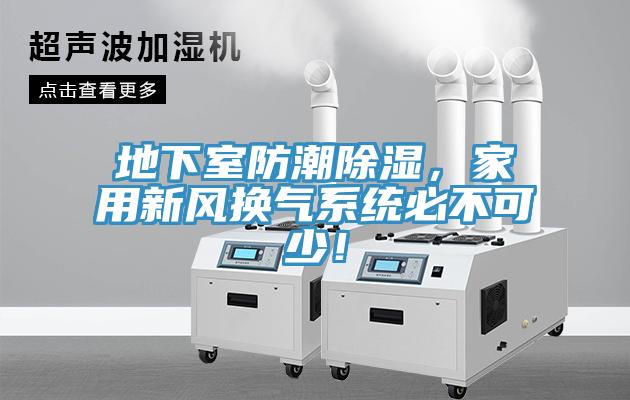 地下室防潮除濕，家用新風(fēng)換氣系統必不可少！