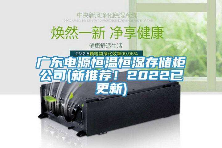廣東電源恒溫恒濕存儲柜公司(新推薦！2022已更新)