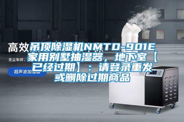 吊頂除濕機NMTD-901E家用別墅抽濕器，地下室【已經(jīng)過(guò)期】：請登錄重發(fā)或刪除過(guò)期商品