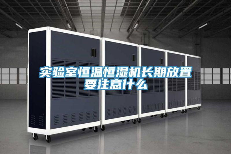 實(shí)驗室恒溫恒濕機長(cháng)期放置要注意什么