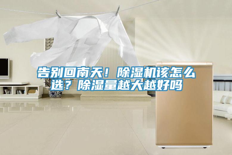 告別回南天！除濕機該怎么選？除濕量越大越好嗎