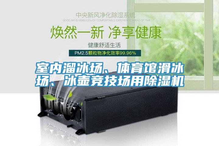 室內溜冰場(chǎng)、體育館滑冰場(chǎng)、冰壺競技場(chǎng)用除濕機