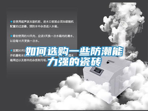 如何選購一些防潮能力強的瓷磚