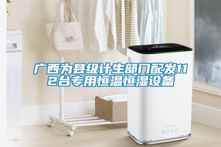 廣西為縣級計生部門(mén)配發(fā)112臺專(zhuān)用恒溫恒濕設備