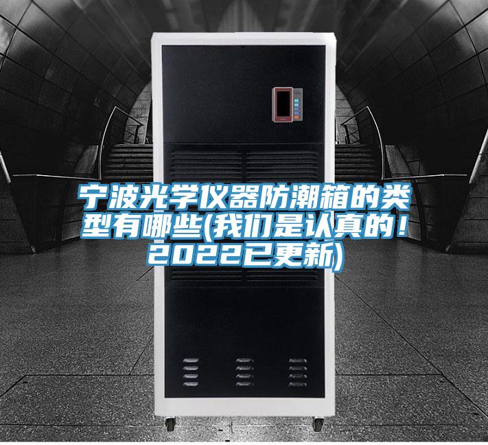 寧波光學(xué)儀器防潮箱的類(lèi)型有哪些(我們是認真的！2022已更新)